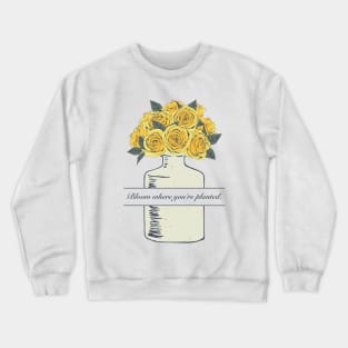 Bloom Where you're planted. Yellow Roses in Ivory Ceramic Vase. Crewneck Sweatshirt